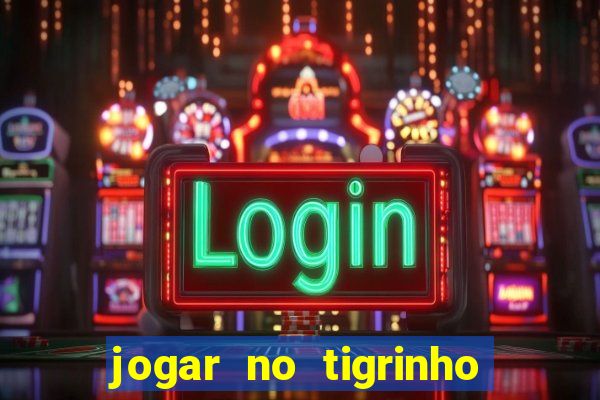 jogar no tigrinho sem deposito